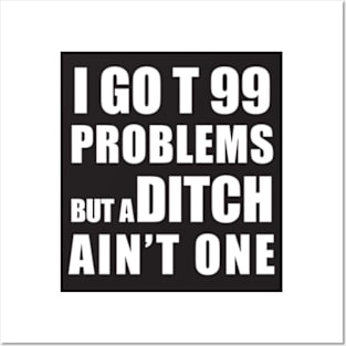 I GOT 99 PROBLEMS BUT A DITCH AIN'T ONE Posters and Art